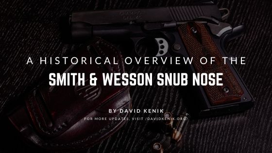 A Historical Overview of the Smith & Wesson Snub Nose